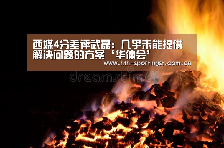 西媒4分差评武磊:几乎未能提供解决问题的方案‘华体会’(图2) 华体会