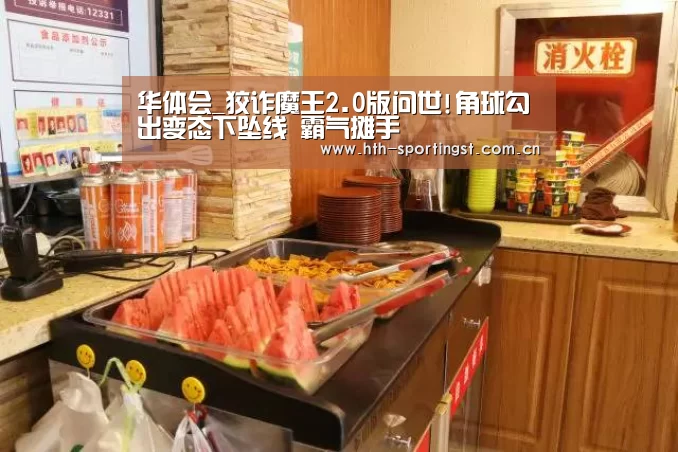 华体会_狡诈魔王2.0版问世!角球勾出变态下坠线 霸气摊手(图1) 华体会app