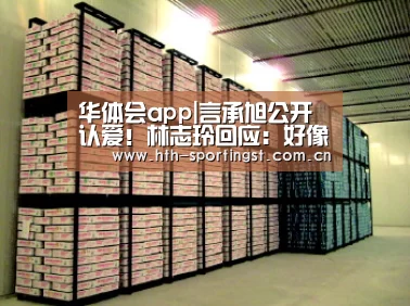 华体会app|言承旭公开认爱!林志玲回应:好像不是我 祝福他(图3) 华体会
